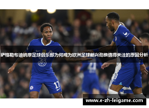 萨格勒布迪纳摩足球俱乐部为何成为欧洲足球新兴劲旅值得关注的原因分析