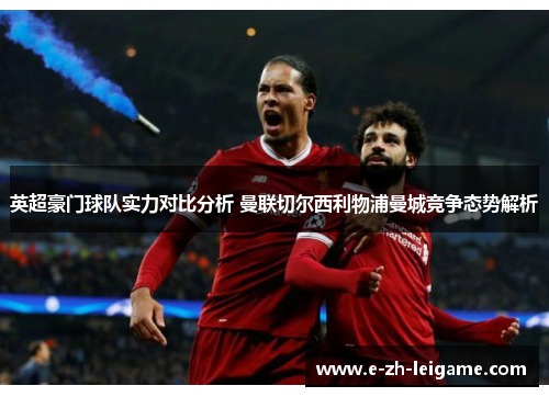 英超豪门球队实力对比分析 曼联切尔西利物浦曼城竞争态势解析