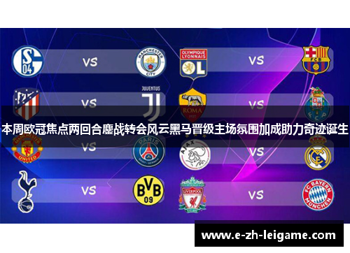 本周欧冠焦点两回合鏖战转会风云黑马晋级主场氛围加成助力奇迹诞生