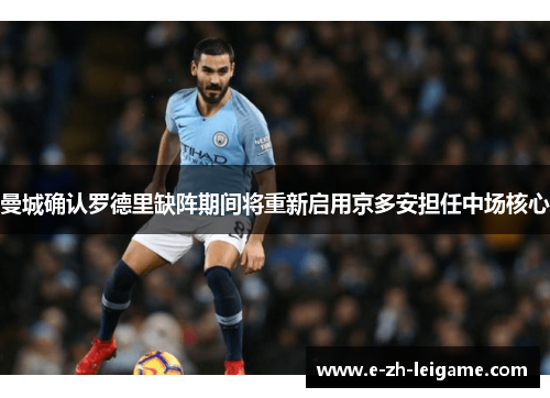 曼城确认罗德里缺阵期间将重新启用京多安担任中场核心