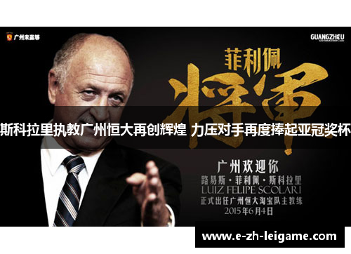 斯科拉里执教广州恒大再创辉煌 力压对手再度捧起亚冠奖杯