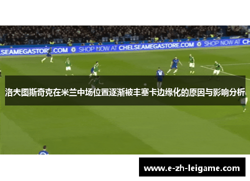 洛夫图斯奇克在米兰中场位置逐渐被丰塞卡边缘化的原因与影响分析