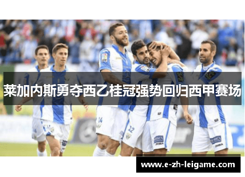 莱加内斯勇夺西乙桂冠强势回归西甲赛场