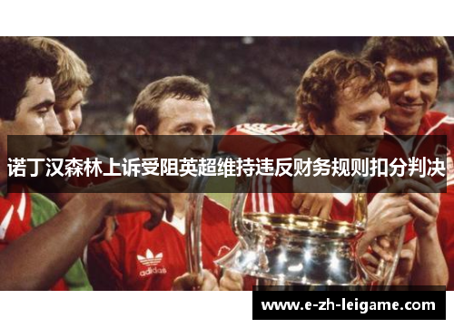诺丁汉森林上诉受阻英超维持违反财务规则扣分判决