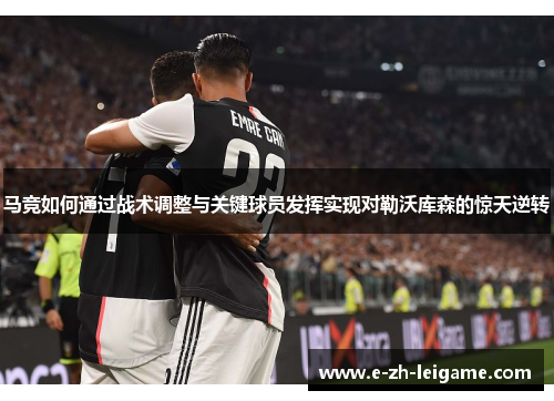 马竞如何通过战术调整与关键球员发挥实现对勒沃库森的惊天逆转